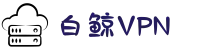 白鲸VPN加速器 | 极速节点，自由上网